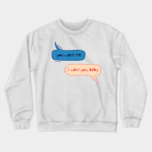 you want me Crewneck Sweatshirt